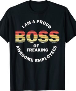 I'm A Proud Boss Of Freaking Awesome Employees Tee Shirt