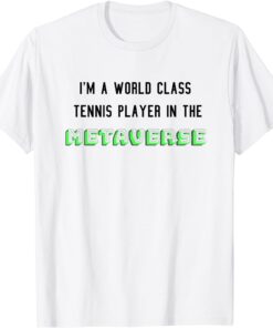 I'm A World Class Tennis Player In The Metaverse Tee Shirt