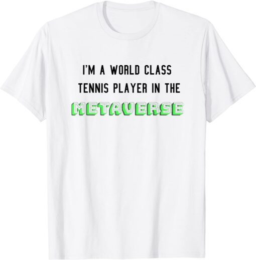 I'm A World Class Tennis Player In The Metaverse Tee Shirt