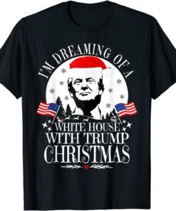 I'm Dreaming Of A White House With Trump Christmas President T-Shirt