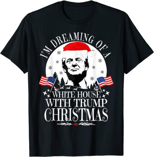 I'm Dreaming Of A White House With Trump Christmas President T-Shirt