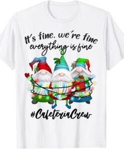 I'm Fine Everything Is Fine Cafeteria Crew Christmas Gnome Tee Shirt