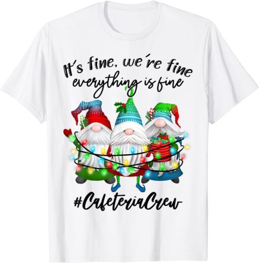 I'm Fine Everything Is Fine Cafeteria Crew Christmas Gnome Tee Shirt