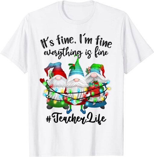 I'm Fine Everything Is Fine Teacher Life Gnome Christmas Tee Shirt