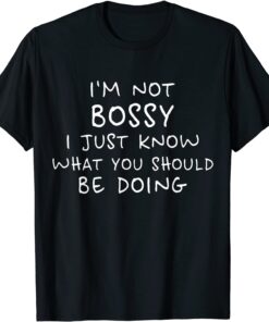 I'm Not Bossy I Just Know What You Should Be Doing Tee Shirt