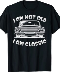 I'm Not Old I'm Classic Tee shirt