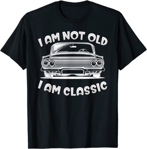 I'm Not Old I'm Classic Tee shirt