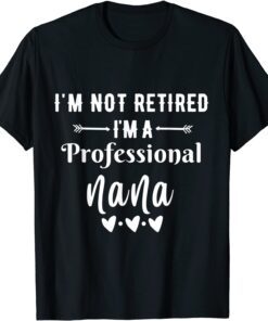 Im Not Retired Im A Professional Nana Tee Shirt