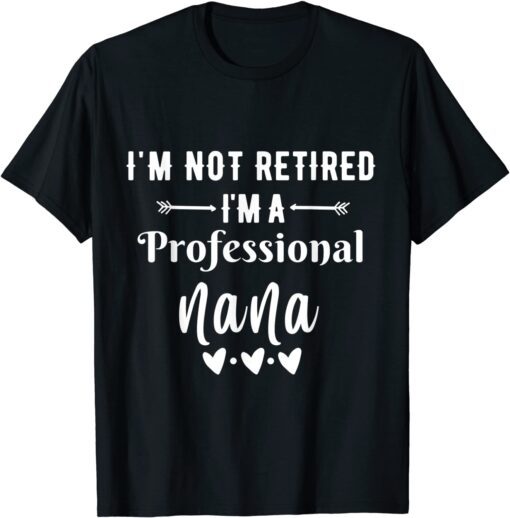 Im Not Retired Im A Professional Nana Tee Shirt