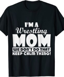 I'm a Wrestling we don't do that keep calm thing Tee Shirt