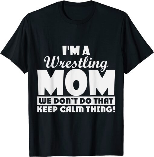 I'm a Wrestling we don't do that keep calm thing Tee Shirt