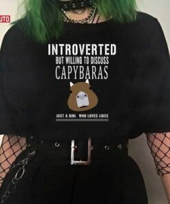 Introverted But Willing To Discuss Capybaras Just A Girl Who Loves Likes Tee Shirt