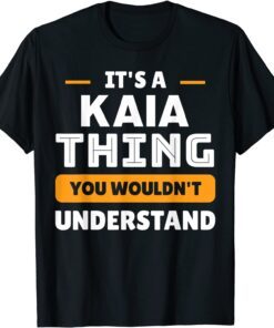 It's A Kaia Thing You Wouldn't Understand Custom Sarcastic Tee Shirt