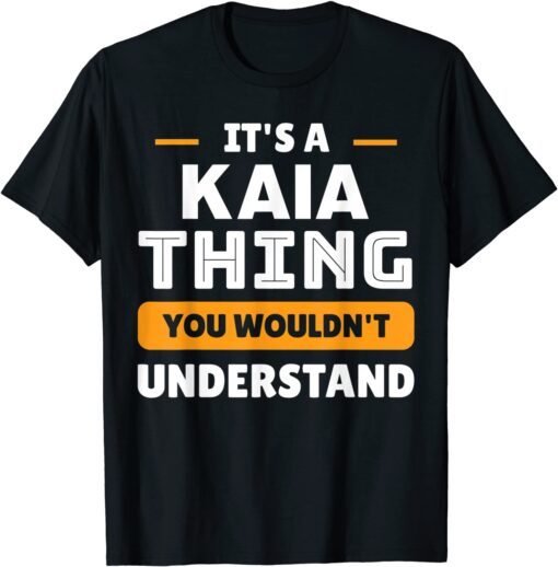 It's A Kaia Thing You Wouldn't Understand Custom Sarcastic Tee Shirt