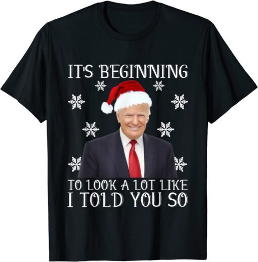 It's Beginning To Look A Lot Like I Told You So Santa Trump Tee Shirt