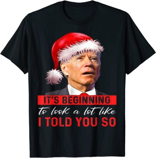 It's Beginning To Look A Lot Like I Told You So Santa biden Tee Shirt