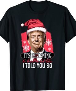 It's Beginning To Look A Lot Like I Told You So Trump Xmas Tee Shirt