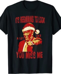 Its Beginning To Look A Lot Like You Miss Me Christmas Tee Shirt