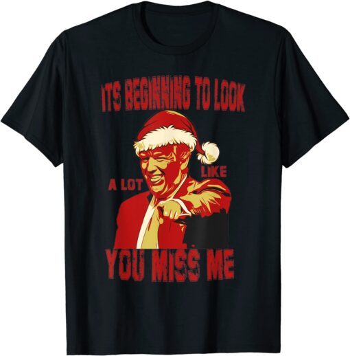 Its Beginning To Look A Lot Like You Miss Me Christmas Tee Shirt