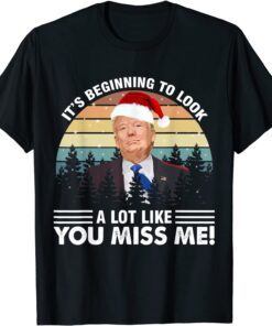 Its Beginning To Look A Lot Like You Miss Me Christmas Trump Tee Shirt