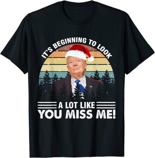 Its Beginning To Look A Lot Like You Miss Me Christmas Trump Tee Shirt