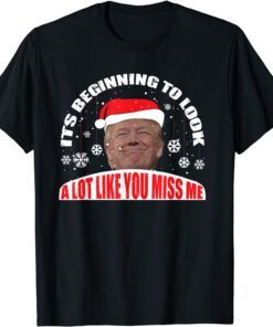 Its Beginning To Look A Lot Like You Miss Me Tee Shirt