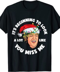 Its Beginning To Look A Lot Like You Miss Me Trump X-mas Tee Shirt