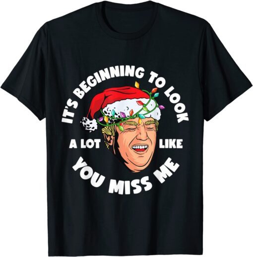 Its Beginning To Look A Lot Like You Miss Me Trump X-mas Tee Shirt