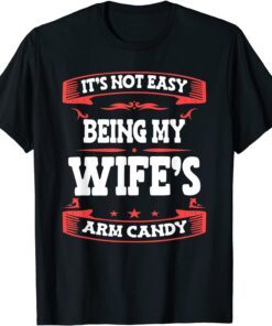 It's Not Easy Being My Wife's Arm Candy Husband Wife Tee Shirt