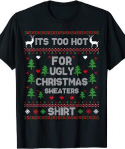 It's Too Hot For Ugly Christmas Sweaters Tee Shirt