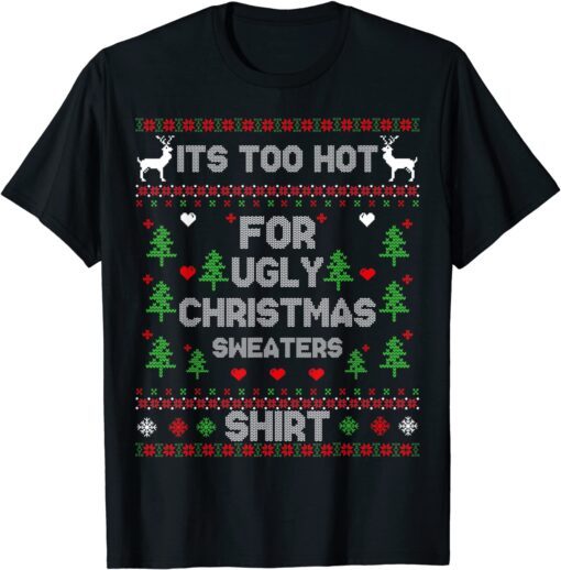 It's Too Hot For Ugly Christmas Sweaters Tee Shirt