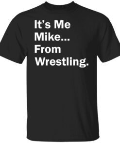 It’s Me Mike From Wrestling It’s Me Mike From Wrestling Tee shirtTee shirt