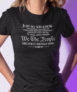 Just So You Know We The People Decide It Should End Tee Shirt