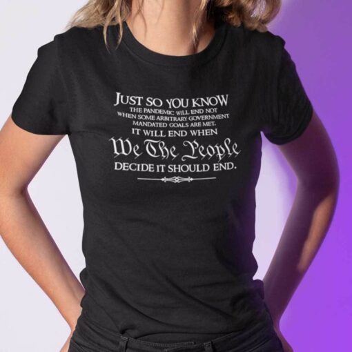 Just So You Know We The People Decide It Should End Tee Shirt