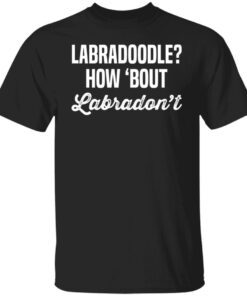 Labradoodle how ‘bout labradon’t Tee shirt