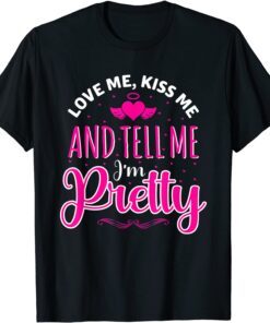 Love-Me Kiss Me And Tell Me I'm Pretty Valentine's Day Love Tee Shirt