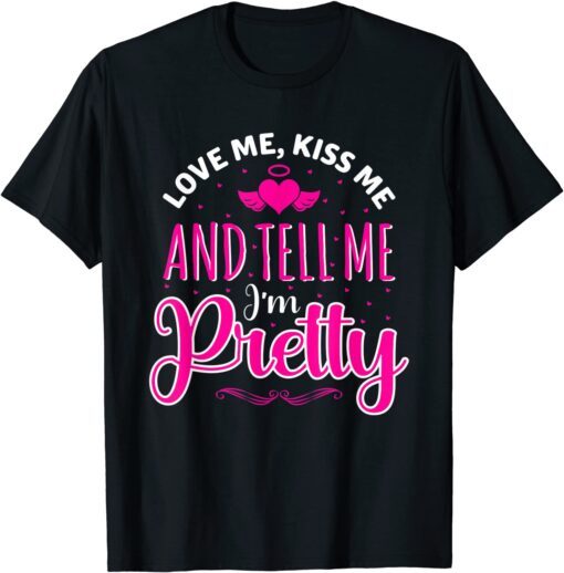 Love-Me Kiss Me And Tell Me I'm Pretty Valentine's Day Love Tee Shirt