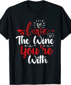 Love The Wine You're With Valentine's Day Love Hearts Tee Shirt