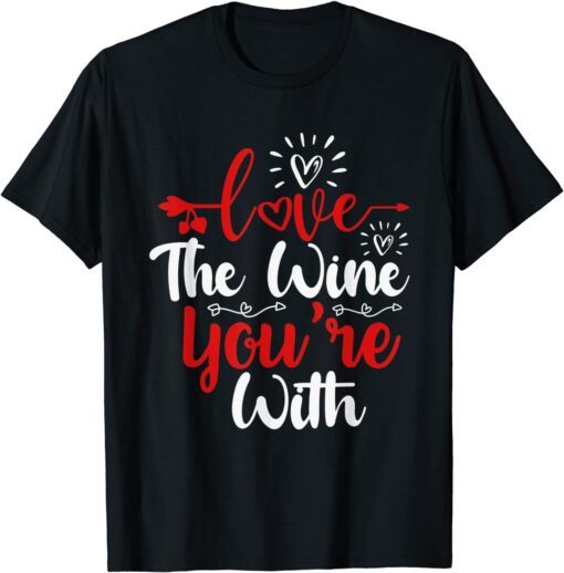 Love The Wine You're With Valentine's Day Love Hearts Tee Shirt