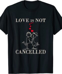 Love is not cancelled - Valentine's Day surprise Tee Shirt