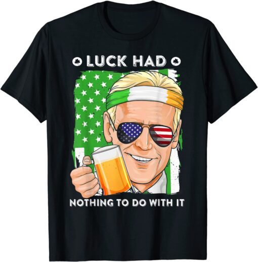 Luck Had Nothing To Do With It St Patricks Day Biden Beer T-Shirt