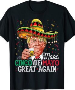 Make Cinco de Mayo Great Again Trump Sombrero Drinking Tee Shirt