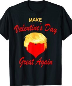 Make Valentine Day Great Again Trump Tee Shirt