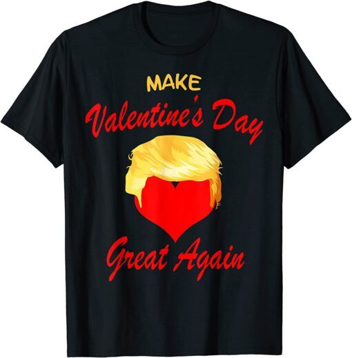 Make Valentine Day Great Again Trump Tee Shirt