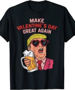 Make Valentines Day Great Again Trump Beer T-Shirt