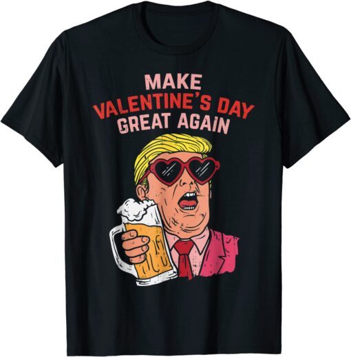 Make Valentines Day Great Again Trump Beer T-Shirt