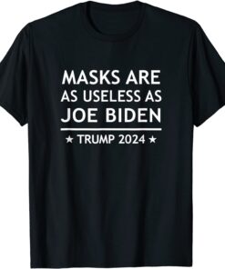 Masks Are As Useless As Joe Biden - Trump 2024 Tee Shirt