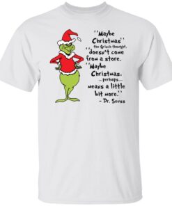 Maybe Christmas the Grinch thought doesn’t come form a store Tee shirt