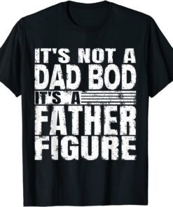 Mens Its Not A Dad Bod Its A Father Figure T-Shirt