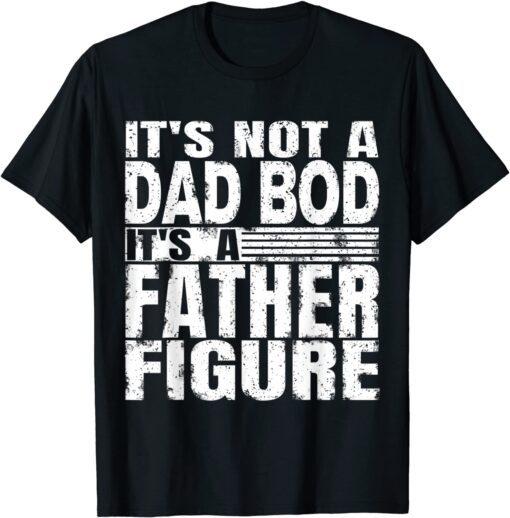 Mens Its Not A Dad Bod Its A Father Figure T-Shirt